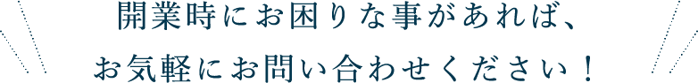 開業時にお困りな事があれば、お気軽にお問い合わせください！